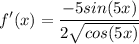 \displaystyle f'(x) = \frac{-5sin(5x)}{2\sqrt{cos(5x)}}