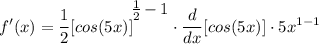 \displaystyle f'(x) = \frac{1}{2}[cos(5x)]^\bigg{\frac{1}{2} - 1} \cdot \frac{d}{dx}[cos(5x)] \cdot 5x^{1 - 1}