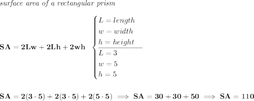\bf \textit{surface area of a rectangular prism}\\\\ SA=2Lw+2Lh+ 2wh~~ \begin{cases} L=length\\ w=width\\ h=height\\ \cline{1-1} L=3\\ w=5\\ h = 5 \end{cases} \\\\\\ SA=2(3\cdot 5)+2(3\cdot 5)+2(5\cdot 5)\implies SA=30+30+50\implies SA=110
