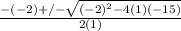 \frac{-(-2) +/- \sqrt{(-2)^{2} - 4(1)(-15) } }{2(1)}