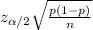 z_{\alpha/2}\sqrt{ \frac{p(1-p)}{n} }