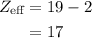\begin{aligned}{Z_{{\text{eff}}}}&=19 - 2\\ &= 17\\\end{aligned}