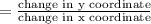 =\frac{\text{change in y coordinate}}{\text{change in x coordinate}}