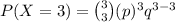 P(X = 3) = \binom{3}{3}(p)^{3}{q}^{3 - 3}
