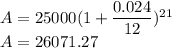 A = 25000(1+\dfrac{0.024}{12})^{21}\\A = 26071.27