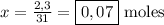 x= \frac{2,3}{31} = \boxed {0,07}  \hbox { moles }