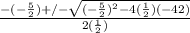 \frac{- (-\frac{5}{2})  +/- \sqrt{ (-\frac{5}{2})^{2} - 4 (\frac{1}{2})(-42) } }{2 (\frac{1}{2}) }