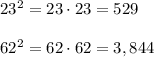 23^2=23\cdot23=529\\ \\ 62^2=62\cdot62=3,844