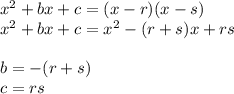x^2+bx+c = (x-r)(x-s)\\&#10;x^2+bx+c = x^2-(r+s)x+rs\\\\&#10;b = -(r+s)\\ c = rs