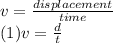 v =\frac{displacement}{time}\\ (1)v=\frac{d}{t}