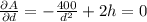 \frac{\partial A}{\partial d} =-\frac{400}{d^2}+2h=0