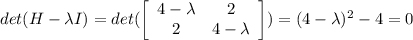 det(H-\lambda I)=det(\left[\begin{array}{ccc}4-\lambda&2\\2&4-\lambda\end{array}\right] )=(4-\lambda)^2-4=0