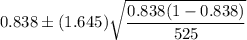 0.838\pm (1.645) \sqrt{\dfrac{0.838(1-0.838)}{525}}