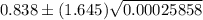 0.838\pm (1.645) \sqrt{0.00025858}
