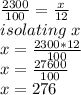 \frac{2300}{100}=\frac{x}{12}\\isolating\ x \\ x=\frac{2300*12}{100}\\x=\frac{27600}{100}\\ x=276\\