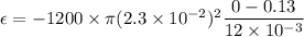 \epsilon=-1200\times\pi (2.3\times10^{-2})^2\dfrac{0-0.13}{12\times10^{-3}}