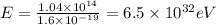 E=\frac{1.04\times10^{14}}{1.6\times10^{-19}}=6.5\times10^{32}eV