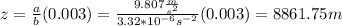 z = \frac{a}{b} (0.003) = \frac{9.807 \frac{m}{s^{2} } }{3.32*10^{-6} s^{-2} } (0.003) = 8861.75 m