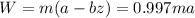 W = m(a-bz) = 0.997ma