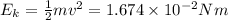 E_k = \frac{1}{2}mv^2 = 1.674 \times 10^{-2} Nm