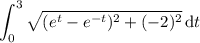 \displaystyle\int_0^3\sqrt{(e^t-e^{-t})^2+(-2)^2}\,\mathrm dt