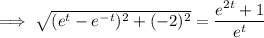 \implies\sqrt{(e^t-e^{-t})^2+(-2)^2}=\dfrac{e^{2t}+1}{e^t}