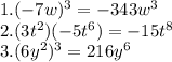 1. (-7w)^3=-343 w^{3} \\ 2. (3 t^{2} ) (-5 t^{6} )=-15 t^{8} \\ 3. (6y^2)^3=216 y^{6}&#10;