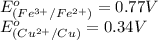 E^o_{(Fe^{3+}/Fe^{2+})}=0.77V\\E^o_{(Cu^{2+}/Cu)}=0.34V