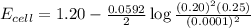 E_{cell}=1.20-\frac{0.0592}{2}\log \frac{(0.20)^2(0.25)}{(0.0001)^2}