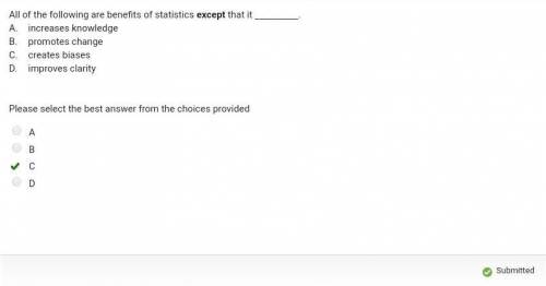 All of the following are benefits of statistics except that it  a. increases knowledge b. promotes c