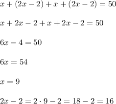 x+(2x-2)+x+(2x-2)=50\\ \\x+2x-2+x+2x-2=50\\ \\6x-4=50\\ \\6x=54\\ \\x=9\\ \\2x-2=2\cdot 9-2=18-2=16