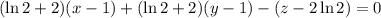 (\ln 2+2)(x-1)+( \ln 2+2 )(y-1) - (z-2\ln 2)= 0