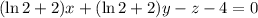 (\ln 2+2) x +(\ln 2+2) y-z-4=0