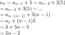 a_n =a_{n-1} +5=a_{n-2} +2(5)\\=a_{n-3} +3(5)-...\\=a_{n-(n-1)} +5(n-1)\\=a_1+(n-1)5\\=3+5n-5\\=5n-2