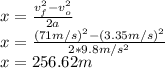 x=\frac{v_{f}^2-v_{o}^2}{2a}\\x=\frac{(71 m/s)^2-(3.35 m/s)^2}{2*9.8m/s^2}\\x= 256.62 m
