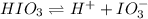 HIO_3\rightleftharpoons H^++IO_3^-