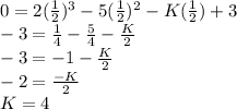 0 = 2(\frac{1}{2})^3 -5(\frac{1}{2})^2-K(\frac{1}{2})+3\\-3 = \frac{1}{4} -\frac{5}{4} -\frac{K}{2}\\ -3 = -1 - \frac{K}{2} \\-2 = \frac{-K}{2} \\K = 4