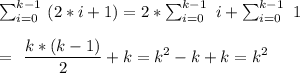 \sum_{i=0}^{k-1}\ (2*i+1)=2*\sum_{i=0}^{k-1}\ i +\sum_{i=0}^{k-1}\ 1\\&#10;&#10;= \dfrac{k*(k-1)}{2} +k=k^2-k+k=k^2