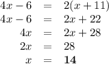 \begin{array}{rcl}4x - 6 & = & 2(x + 11)\\4x - 6 & = & 2x + 22\\4x & = & 2x + 28\\2x & = & 28\\x & = & \mathbf{14}\\\end{array}