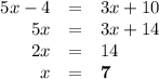 \begin{array}{rcl}5x - 4 & = & 3x + 10\\5x & = & 3x + 14\\2x & = & 14\\x&  = & \mathbf{7}\end{array}