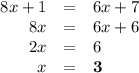 \begin{array}{rcl}8x +1 & = & 6x + 7\\8x & = & 6x + 6\\2x & = & 6\\x  &= & \mathbf{3}\\\end{array}