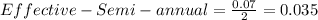 Effective-Semi-annual=\frac{0.07}{2} =0.035