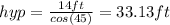 hyp = \frac{14ft}{cos(45)} = 33.13ft