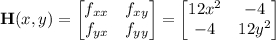 \mathbf H(x,y)=\begin{bmatrix}f_{xx}&f_{xy}\\f_{yx}&f_{yy}\end{bmatrix}=\begin{bmatrix}12x^2&-4\\-4&12y^2\end{bmatrix}