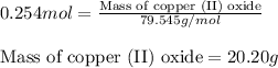 0.254mol=\frac{\text{Mass of copper (II) oxide}}{79.545g/mol}\\\\\text{Mass of copper (II) oxide}=20.20g
