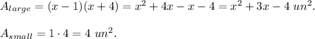 A_{large}=(x-1)(x+4)=x^2 +4x-x-4=x^2 +3x-4\ un^2 .\\ \\A_{small}=1\cdot 4=4\ un^2.