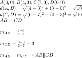 A(3,0), B(4,3), C(7,3), D(6,0)&#10;\\d(A,B)= \sqrt{(4-3)^2+(3-0)^2} = \sqrt{10}&#10;\\d(C,D)= \sqrt{(6-7)^2+(0-3)^2} = \sqrt{10}&#10;\\AB=CD&#10;\\&#10;\\m_{AB}= \frac{3-0}{4-3}  =&#10;\\&#10;\\m_{CD}= \frac{0-3}{6-7}=3&#10;\\&#10;\\m_{AB}=m_{CD}\Rightarrow AB||CD