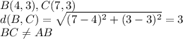 B(4,3), C(7,3)&#10;\\d(B,C)= \sqrt{(7-4)^2+(3-3)^2}=3&#10;\\BC \neq AB