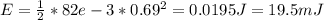 E = \frac{1}{2} * 82e-3 * 0.69^2 = 0.0195 J = 19.5 mJ