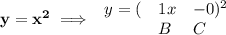 \bf y=x^2\implies &#10;\begin{array}{llll}&#10;y=(&1x&-0)^2\\&#10;&B&C&#10;\end{array}
